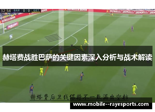 赫塔费战胜巴萨的关键因素深入分析与战术解读 赫塔费战胜巴萨的关键因素深入分析与战术解读