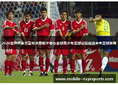 2026世界杯官方宣布决赛前夕举办全球青少年足球论坛促进未来足球发展 2026世界杯官方宣布决赛前夕举办全球青少年足球论坛促进未来足球发展