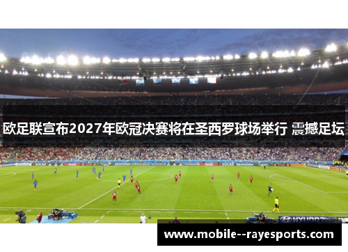 欧足联宣布2027年欧冠决赛将在圣西罗球场举行 震撼足坛 欧足联宣布2027年欧冠决赛将在圣西罗球场举行 震撼足坛