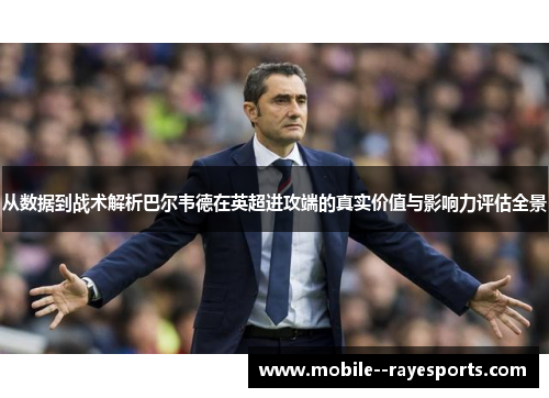 从数据到战术解析巴尔韦德在英超进攻端的真实价值与影响力评估全景 从数据到战术解析巴尔韦德在英超进攻端的真实价值与影响力评估全景
