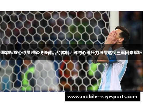 国家队核心球员频繁伤停背后的体制训练与心理压力深层透视三重因素解析 国家队核心球员频繁伤停背后的体制训练与心理压力深层透视三重因素解析