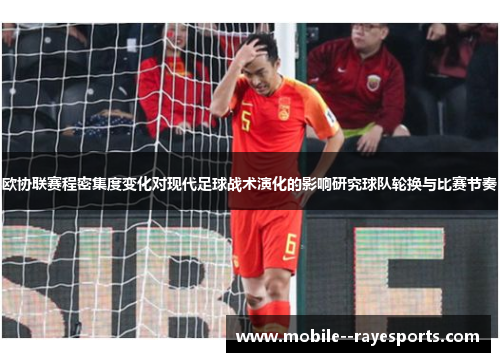 欧协联赛程密集度变化对现代足球战术演化的影响研究球队轮换与比赛节奏 欧协联赛程密集度变化对现代足球战术演化的影响研究球队轮换与比赛节奏